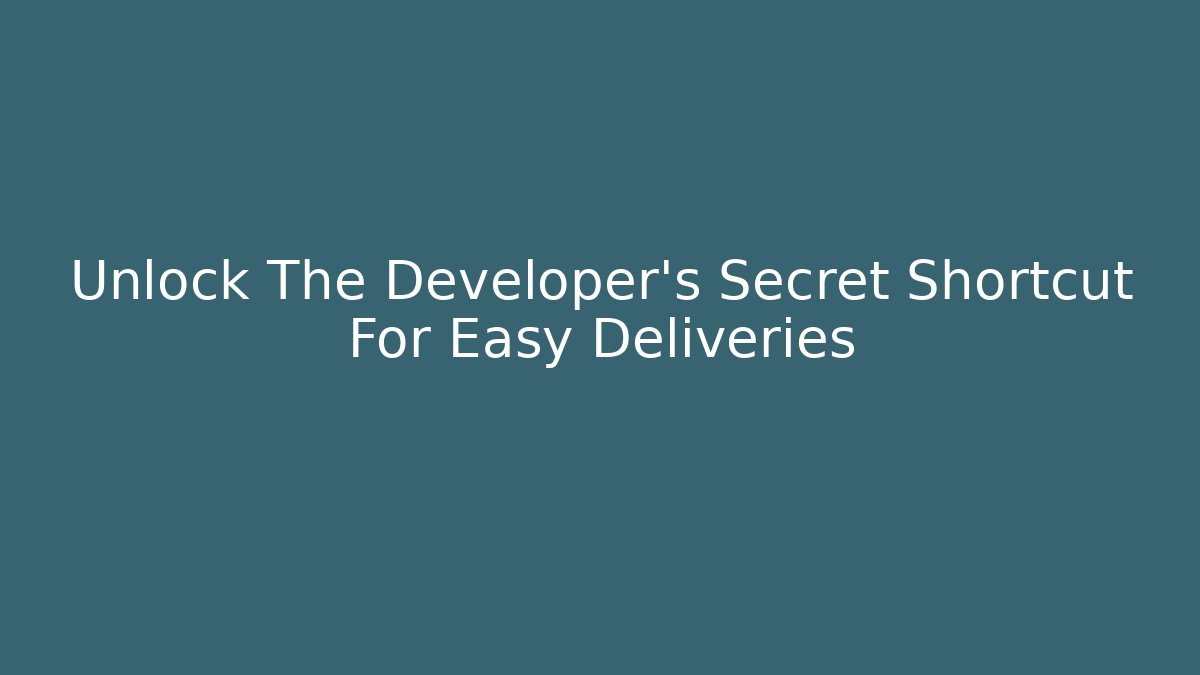 Unlock The Developer's Secret Shortcut For Easy Deliveries