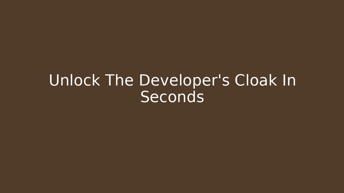 Unlock The Developer’s Cloak In Seconds