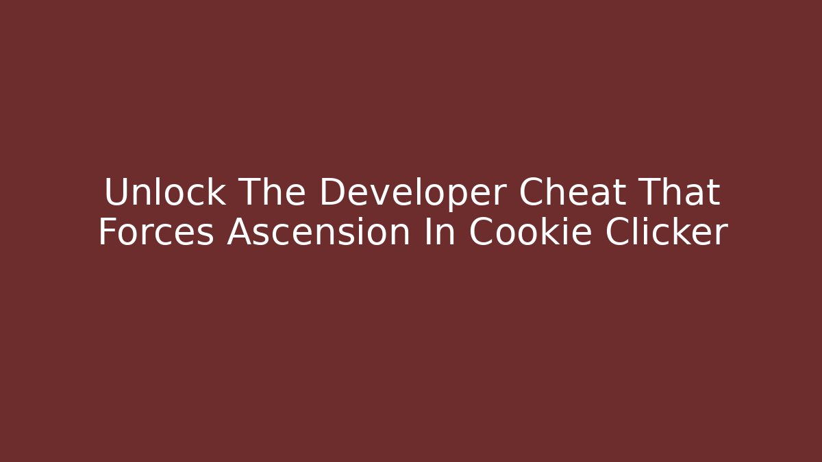 Unlock The Developer Cheat That Forces Ascension In Cookie Clicker