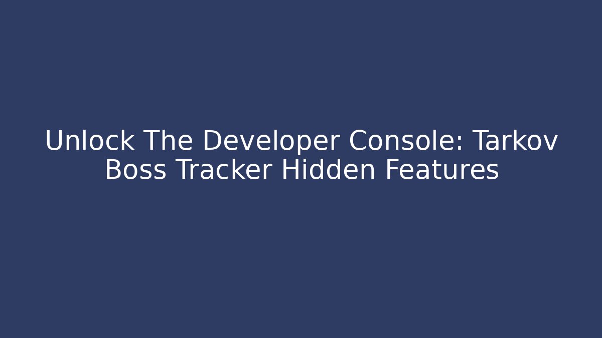 Unlock The Developer Console: Tarkov Boss Tracker Hidden Features - Critter Realm