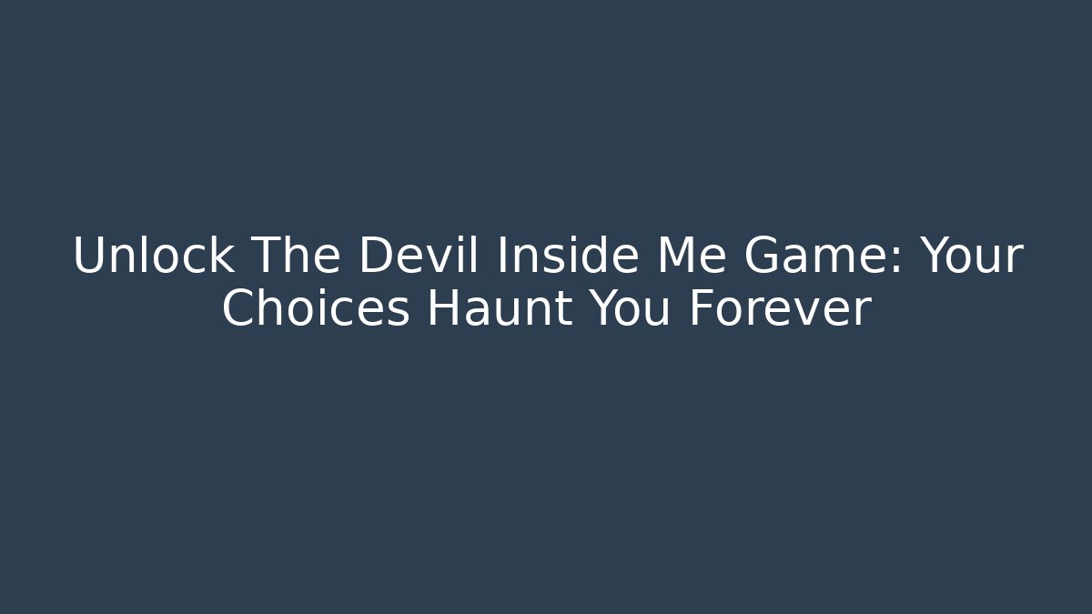 Unlock The Devil Inside Me Game: Your Choices Haunt You Forever - Critter Realm