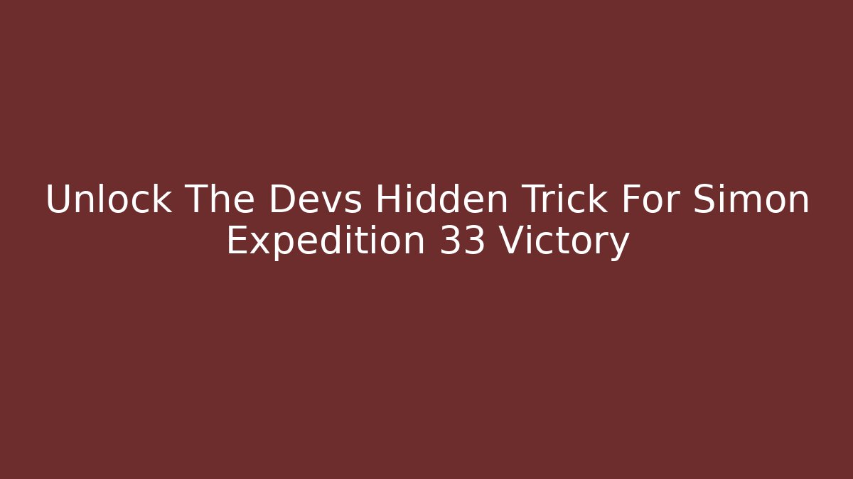Unlock The Devs Hidden Trick For Simon Expedition 33 Victory