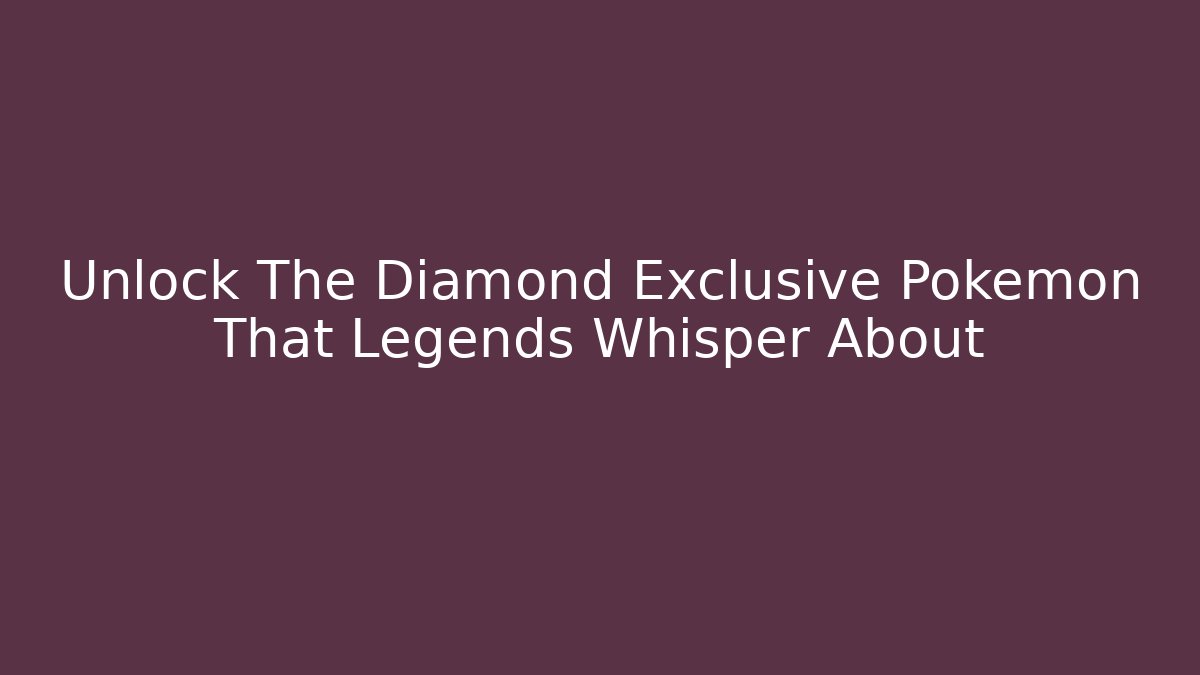 Unlock The Diamond Exclusive Pokémon That Legends Whisper About