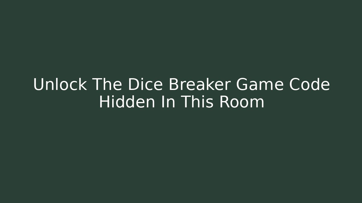 Unlock The Dice Breaker Game Code Hidden In This Room