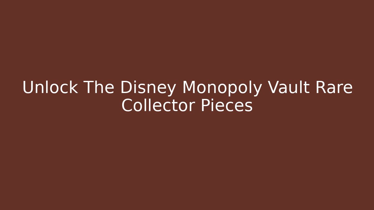 Unlock The Disney Monopoly Vault Rare Collector Pieces
