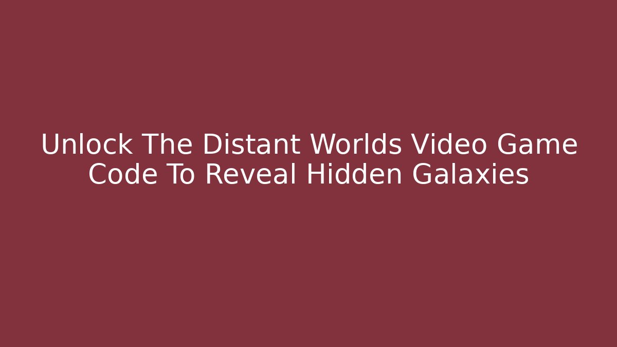 Unlock The Distant Worlds Video Game Code To Reveal Hidden Galaxies - Critter Realm