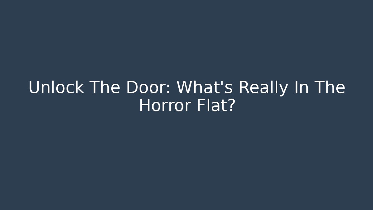 Unlock The Door: What's Really In The Horror Flat?