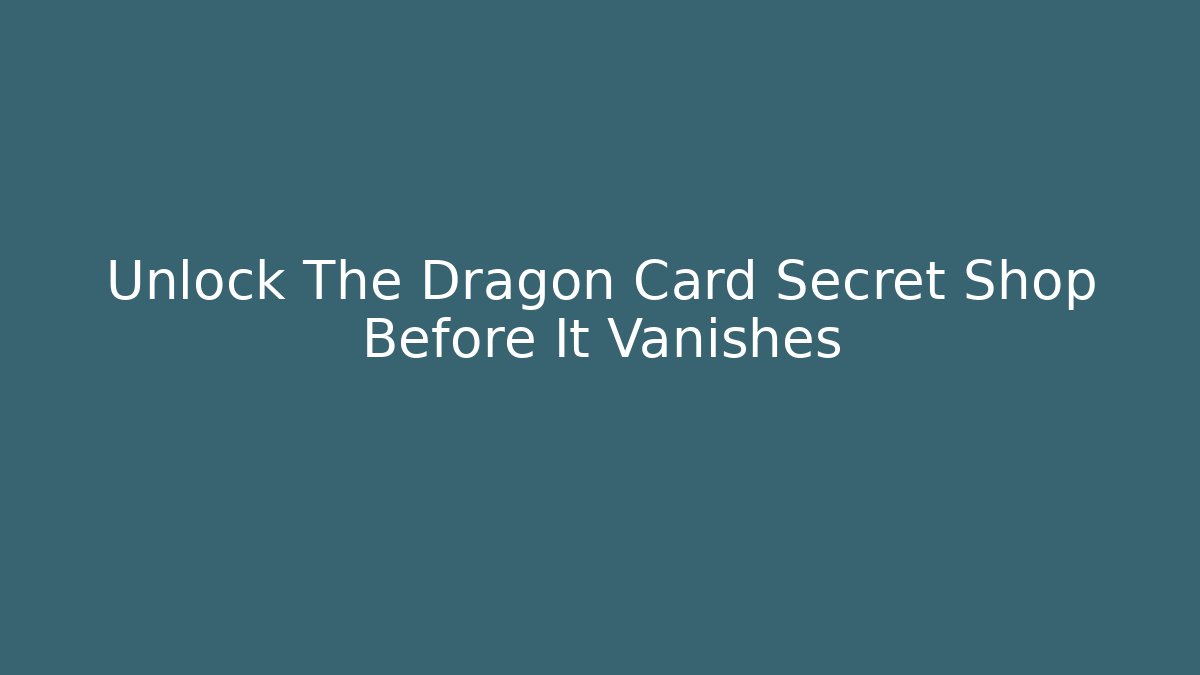 Unlock The Dragon Card Secret Shop Before It Vanishes