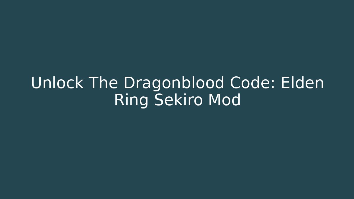 Unlock The Dragonblood Code: Elden Ring Sekiro Mod