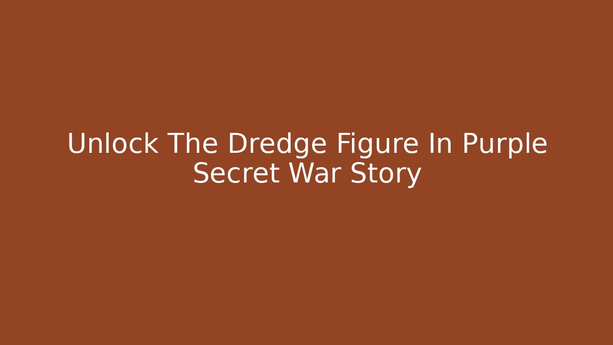 Unlock The Dredge Figure In Purple Secret War Story