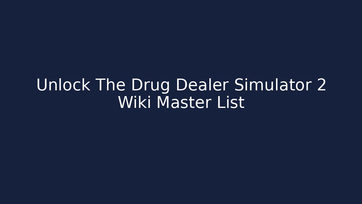 Unlock The Drug Dealer Simulator 2 Wiki Master List