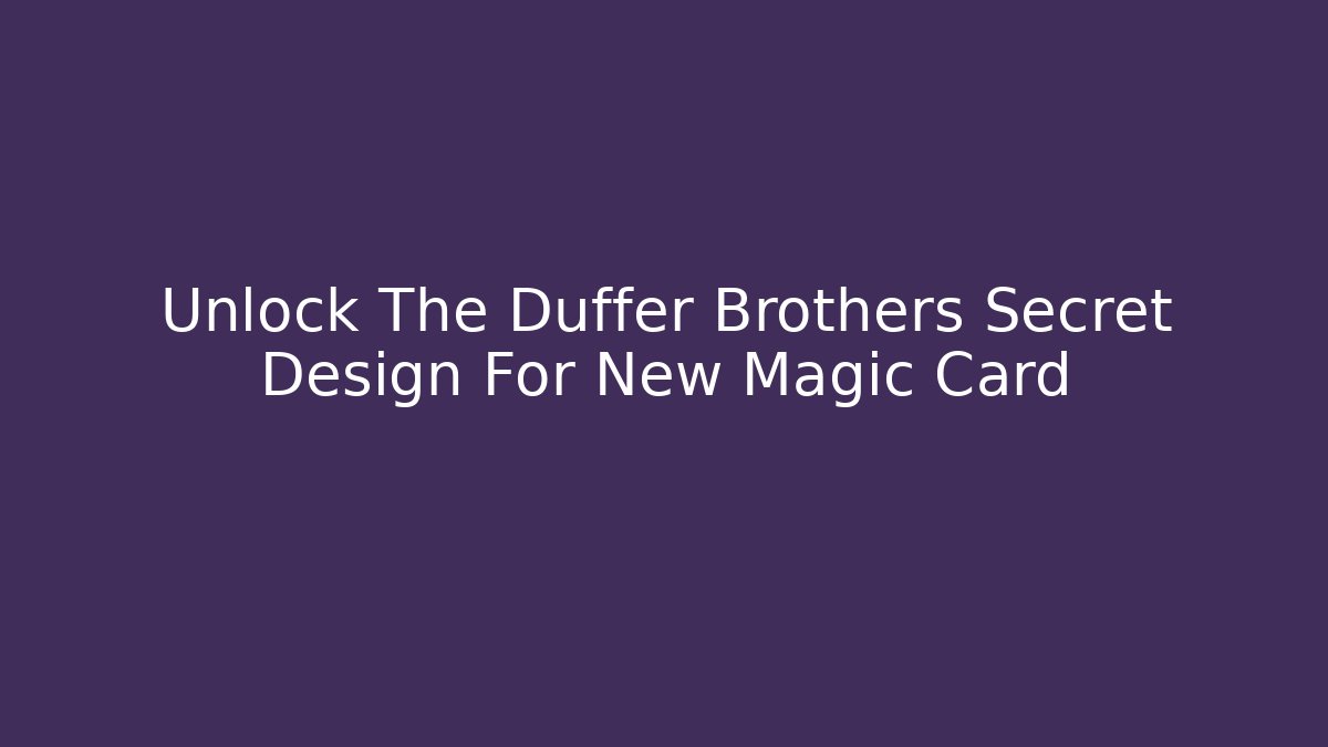 Unlock The Duffer Brothers Secret Design For New Magic Card - Critter Realm