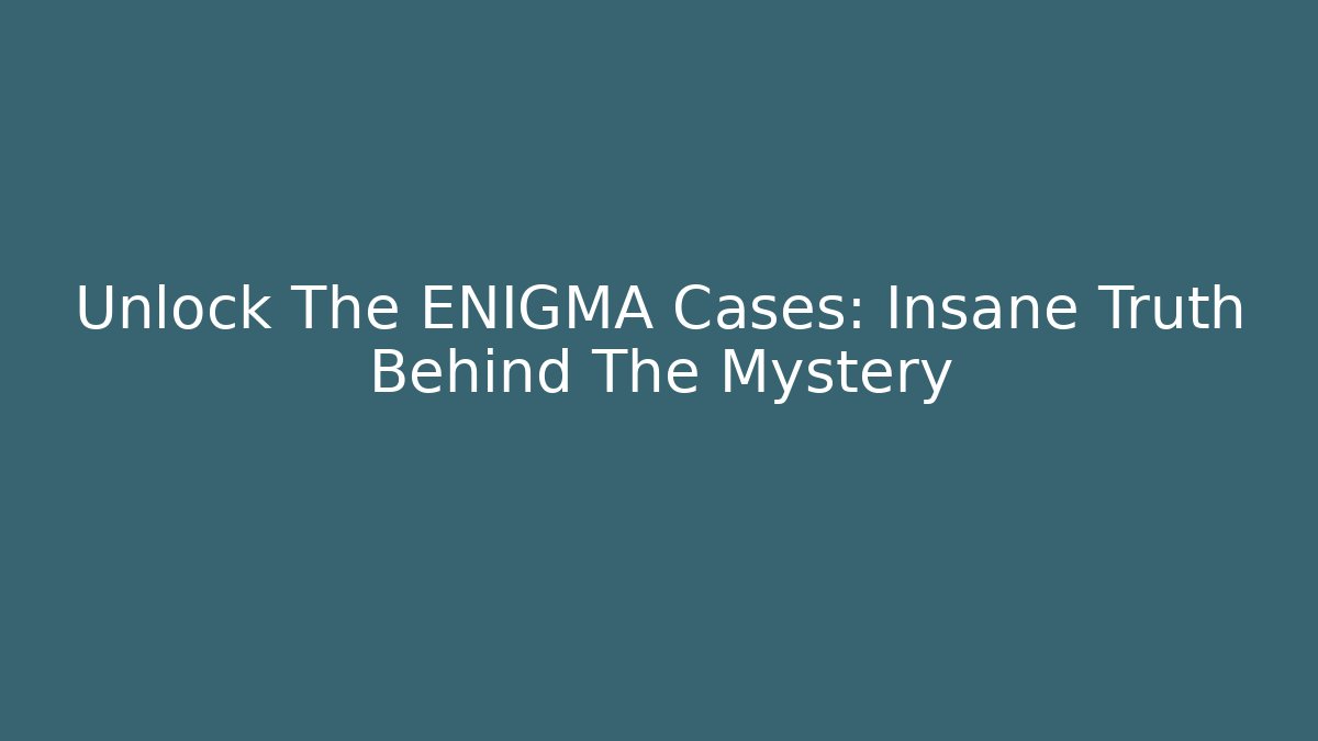 Unlock The ENIGMA Cases: Insane Truth Behind The Mystery