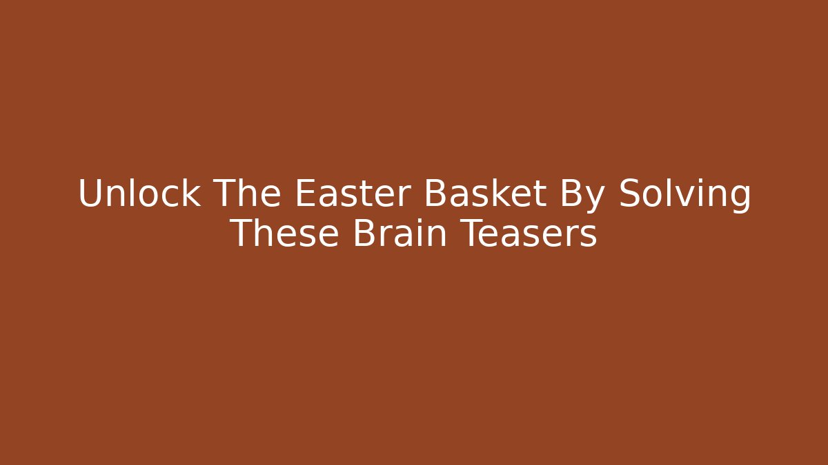 Unlock The Easter Basket By Solving These Brain Teasers