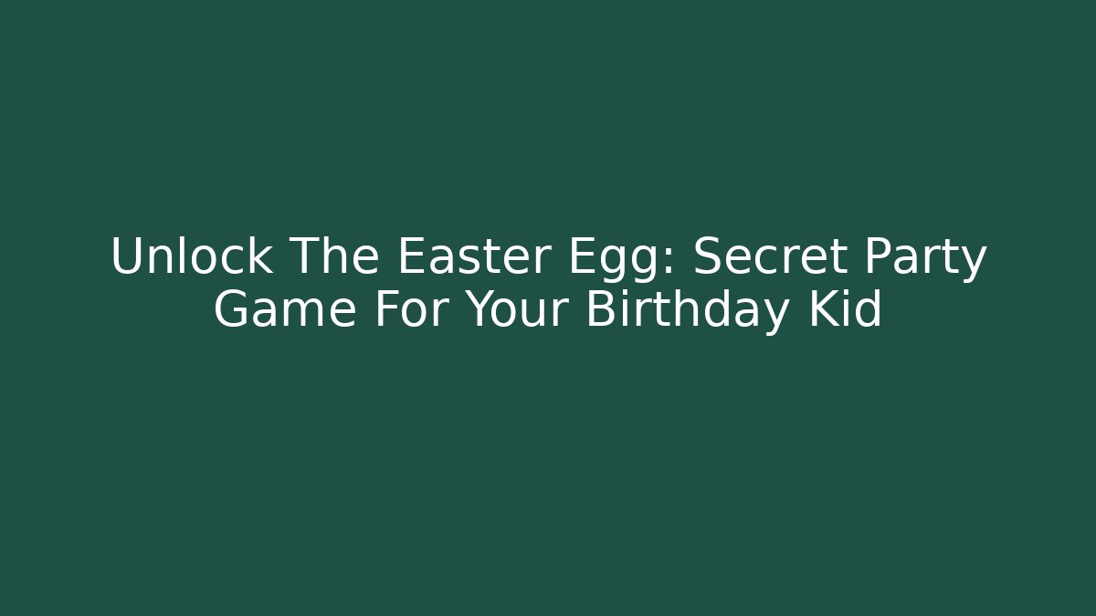 Unlock The Easter Egg: Secret Party Game For Your Birthday Kid