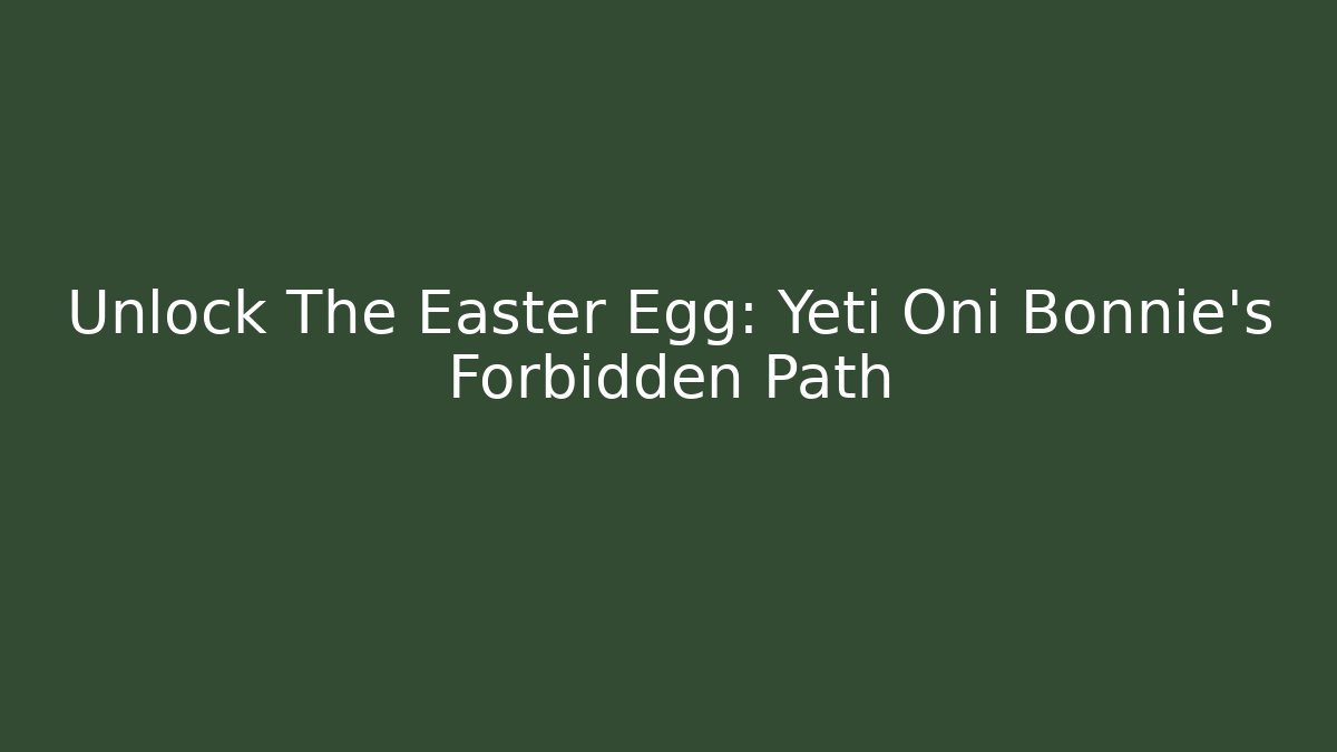 Unlock The Easter Egg: Yeti Oni Bonnie's Forbidden Path