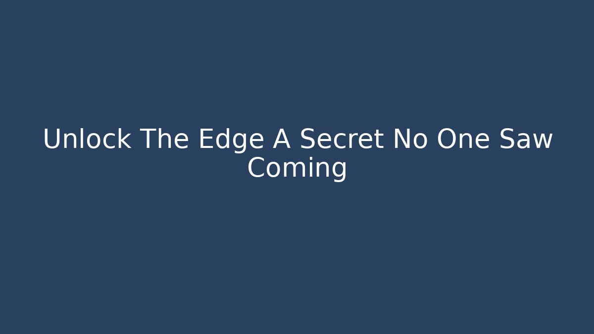 Unlock The Edge A Secret No One Saw Coming