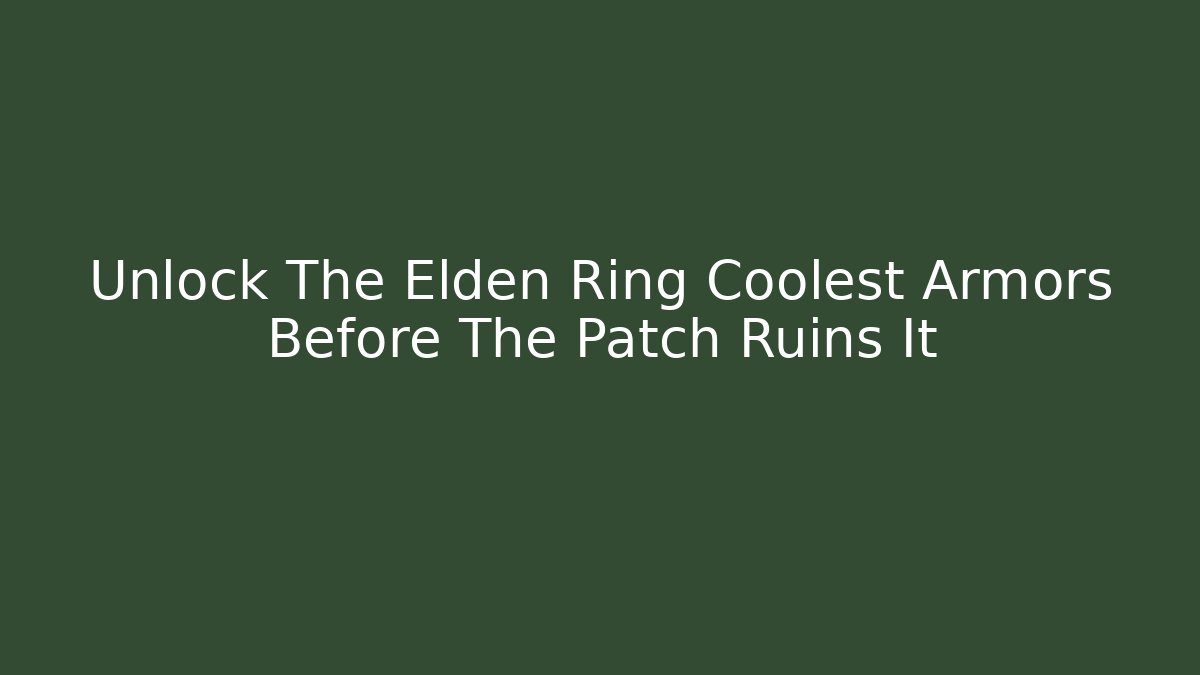 Unlock The Elden Ring Coolest Armors Before The Patch Ruins It