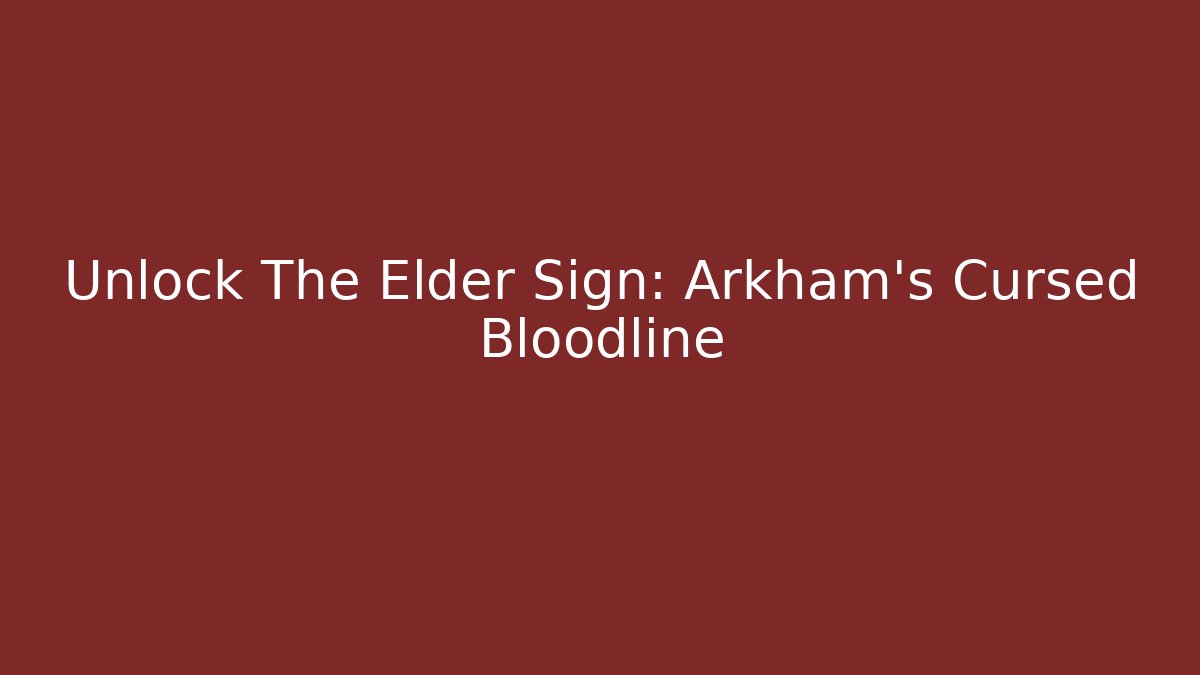 Unlock The Elder Sign: Arkham's Cursed Bloodline