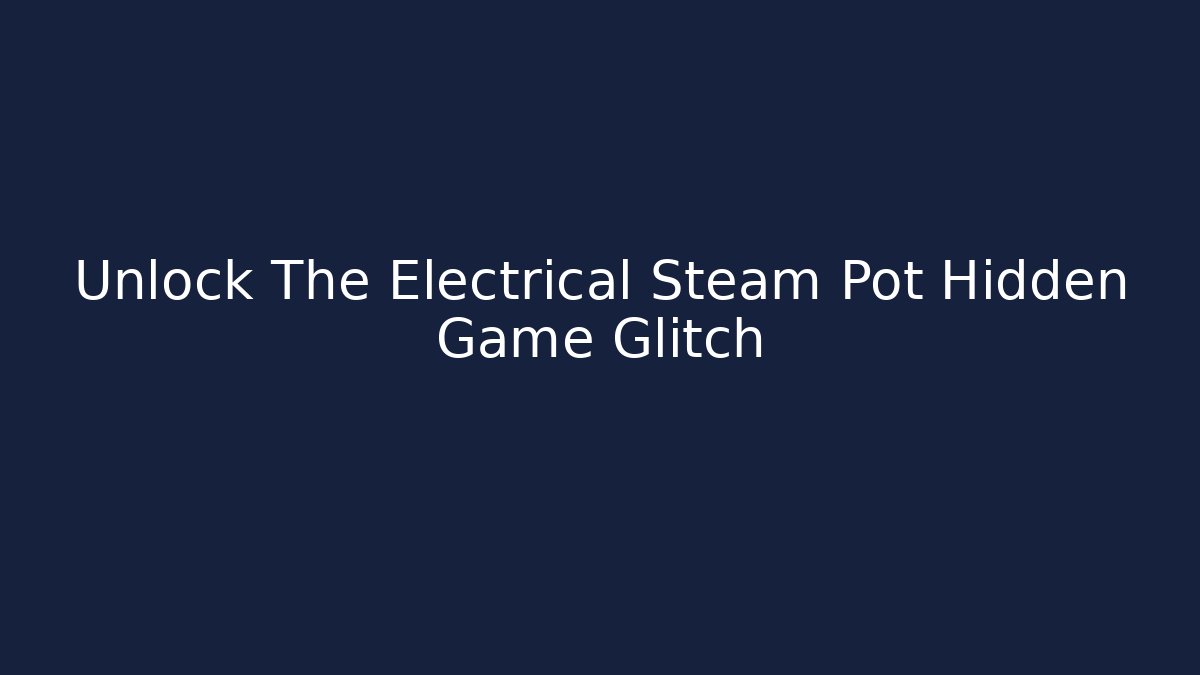 Unlock The Electrical Steam Pot Hidden Game Glitch - Critter Realm