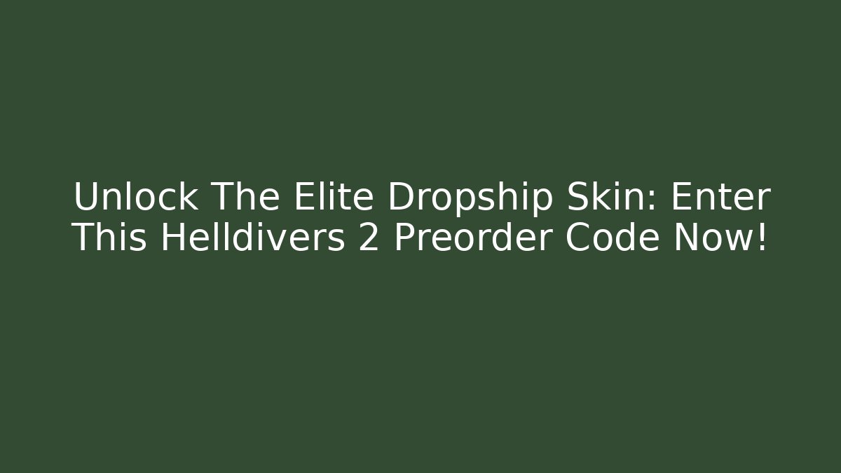 Unlock The Elite Dropship Skin: Enter This Helldivers 2 Preorder Code Now!