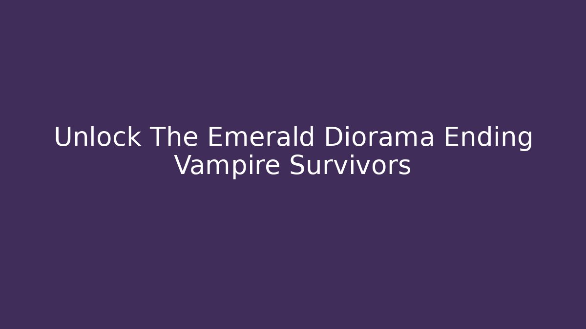 Unlock The Emerald Diorama Ending Vampire Survivors