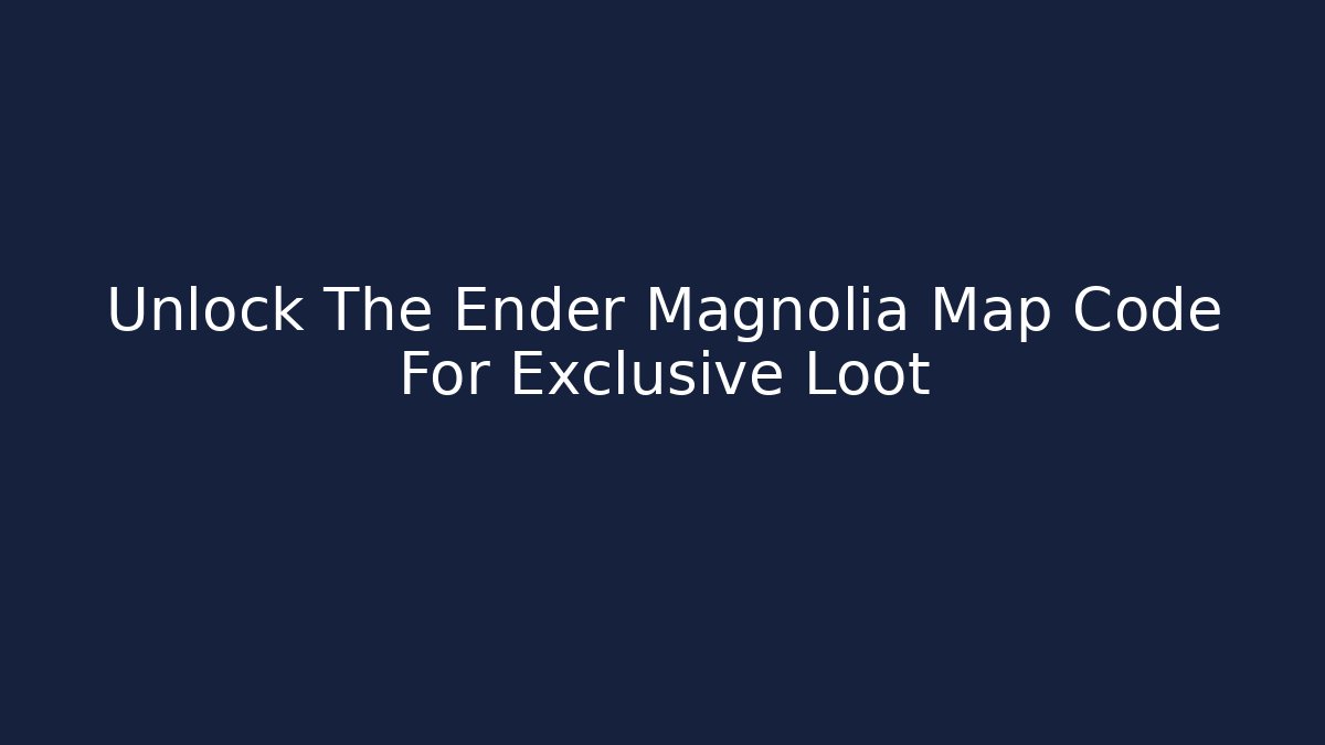 Unlock The Ender Magnolia Map Code For Exclusive Loot