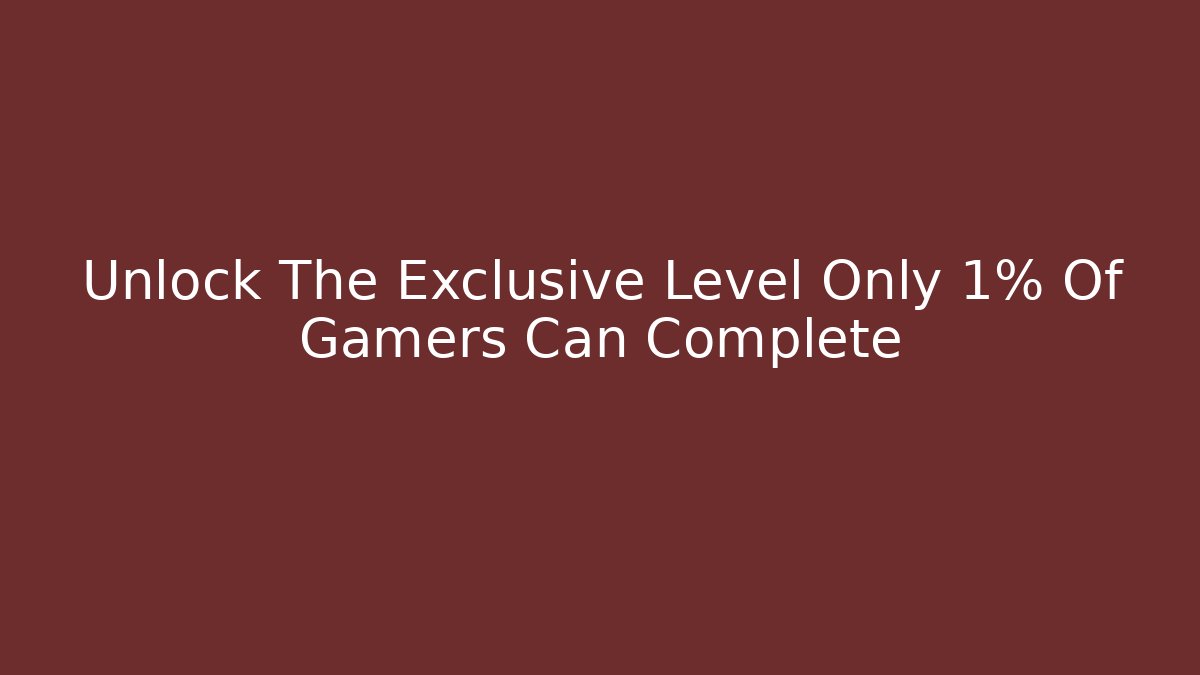 Unlock The Exclusive Level Only 1% Of Gamers Can Complete