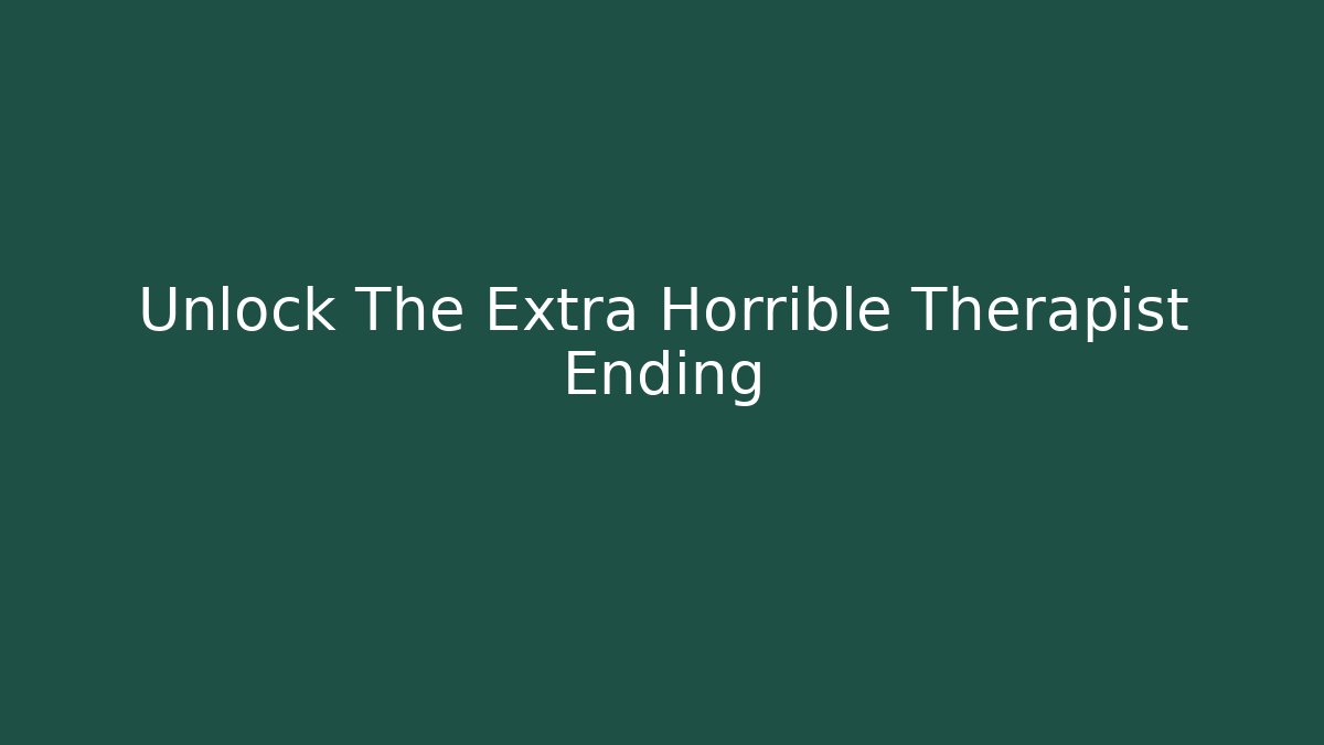 Unlock The Extra Horrible Therapist Ending