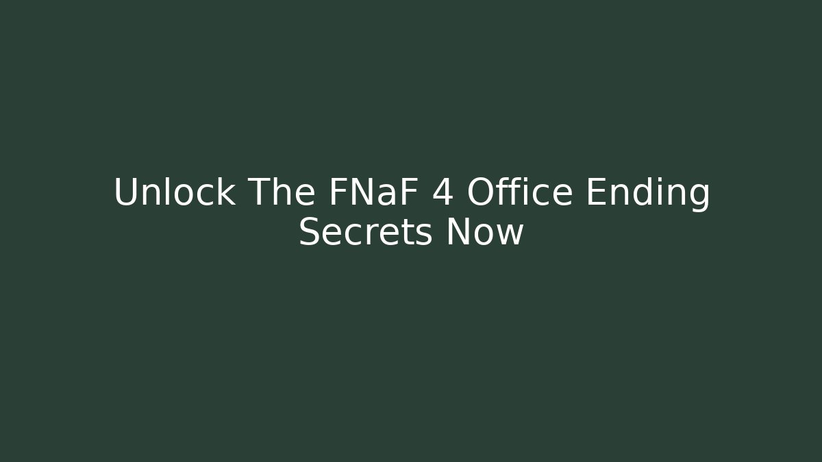 Unlock The FNaF 4 Office Ending Secrets Now