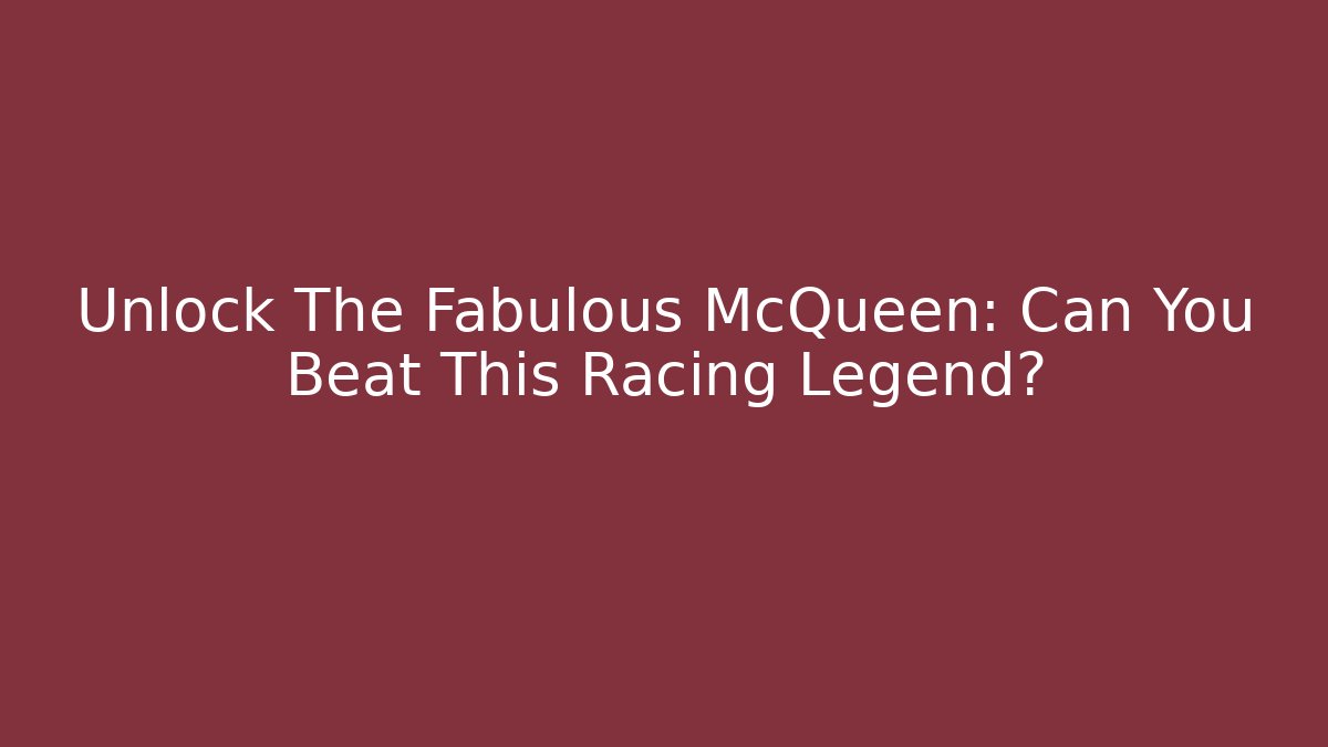 Unlock The Fabulous McQueen: Can You Beat This Racing Legend?