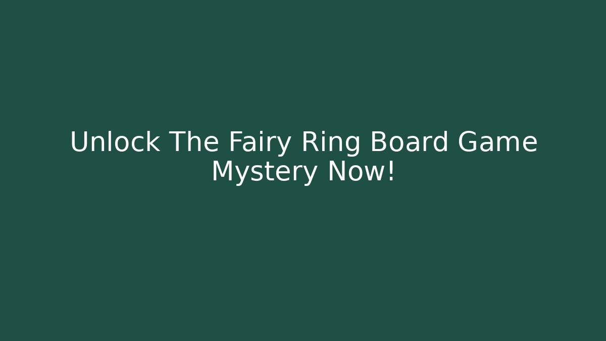 Unlock The Fairy Ring Board Game Mystery Now!