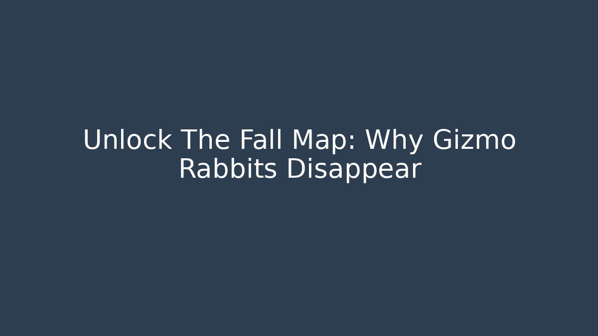 Unlock The Fall Map: Why Gizmo Rabbits Disappear