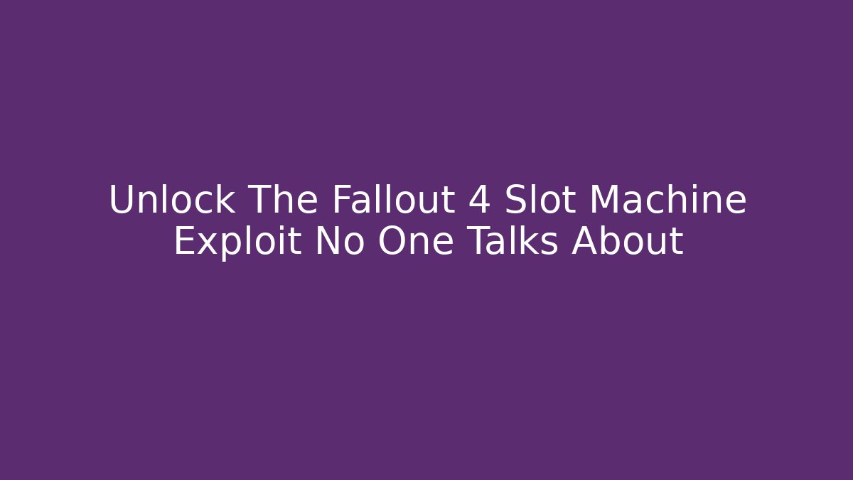 Unlock The Fallout 4 Slot Machine Exploit No One Talks About