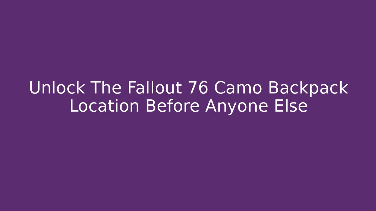 Unlock The Fallout 76 Camo Backpack Location Before Anyone Else