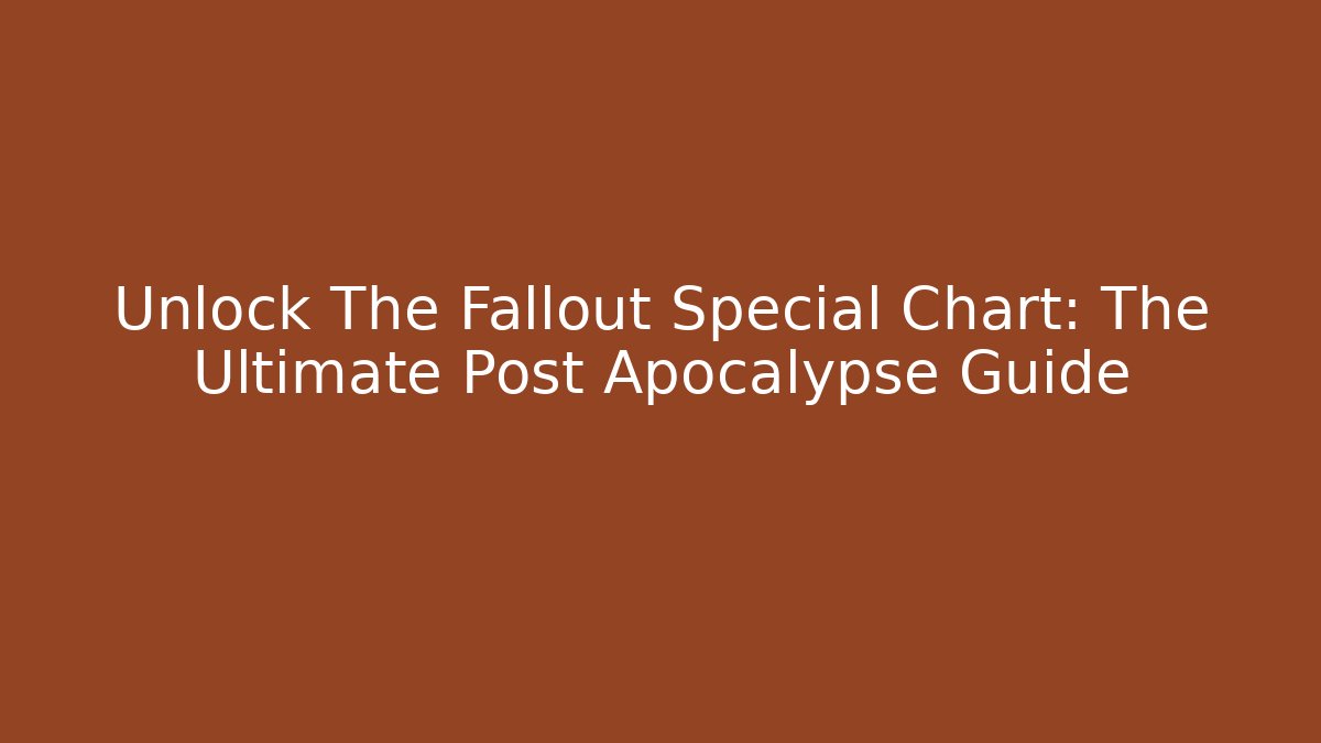 Unlock The Fallout Special Chart: The Ultimate Post Apocalypse Guide
