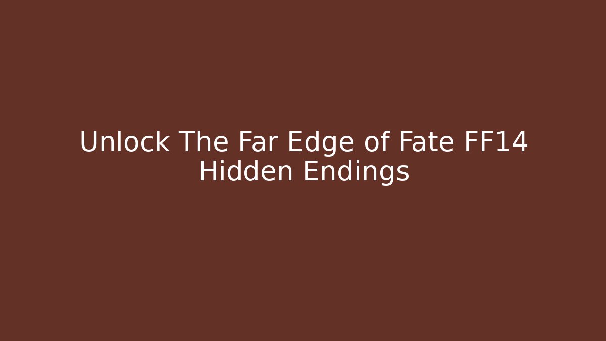 Unlock The Far Edge of Fate FF14 Hidden Endings