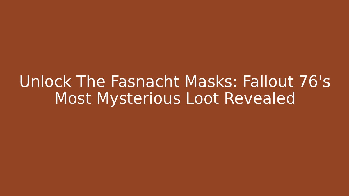 Unlock The Fasnacht Masks: Fallout 76's Most Mysterious Loot Revealed