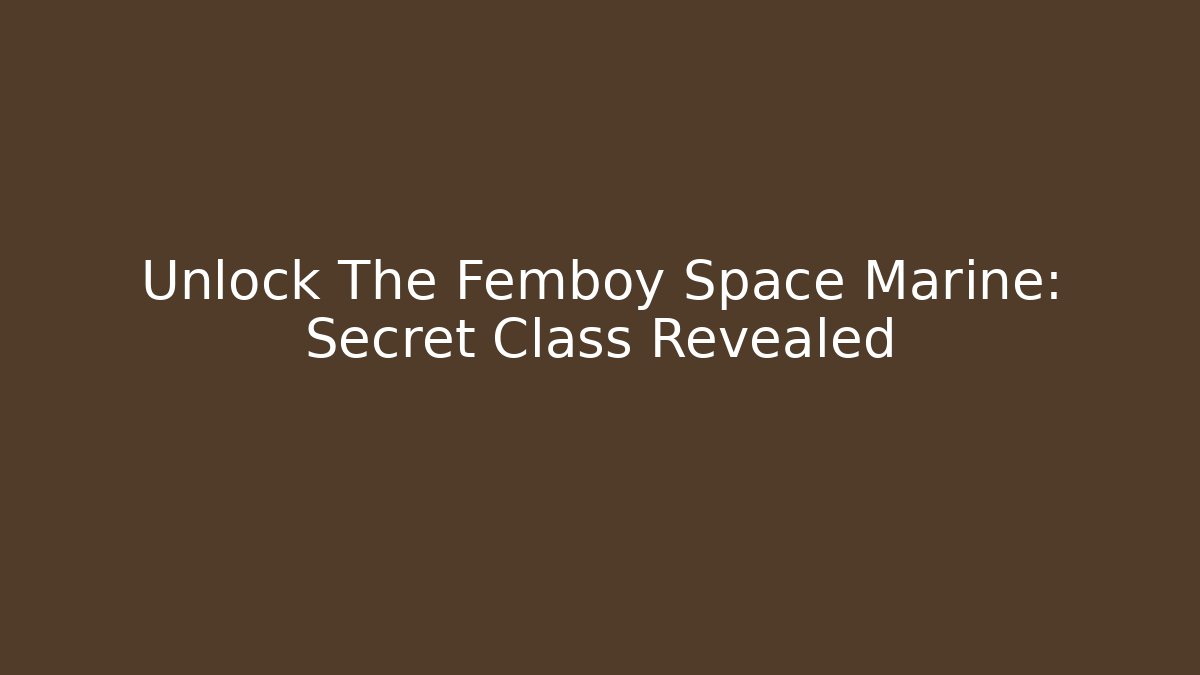Unlock The Femboy Space Marine: Secret Class Revealed - Critter Realm