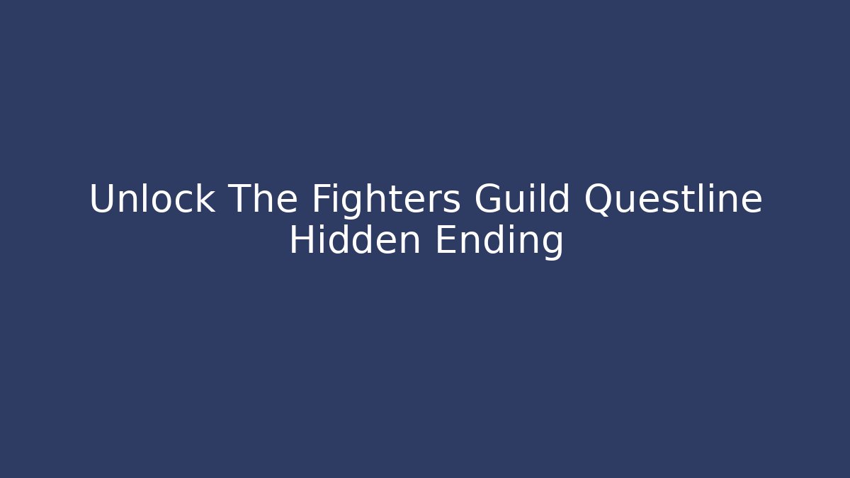 Unlock The Fighters Guild Questline Hidden Ending