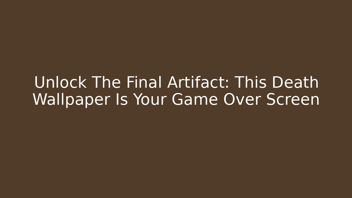 Unlock The Final Artifact: This Death Wallpaper Is Your Game Over Screen