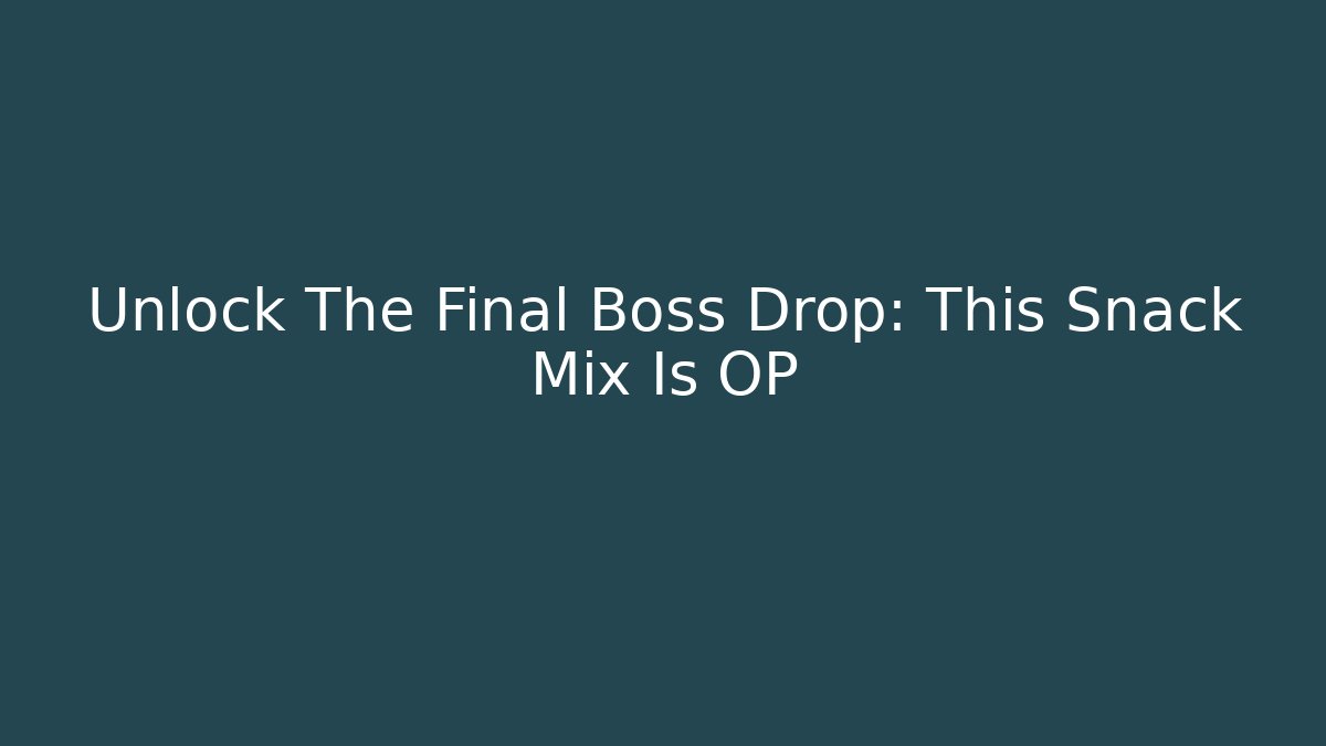 Unlock The Final Boss Drop: This Snack Mix Is OP