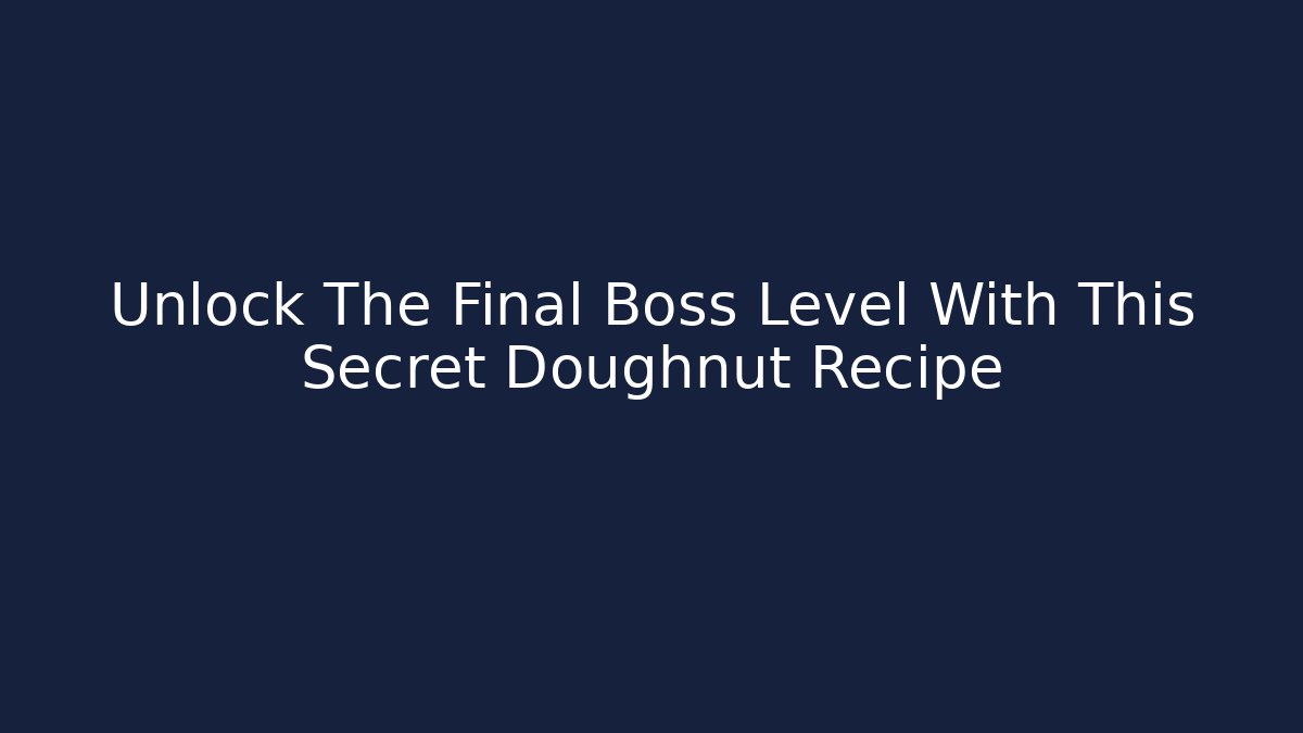 Unlock The Final Boss Level With This Secret Doughnut Recipe