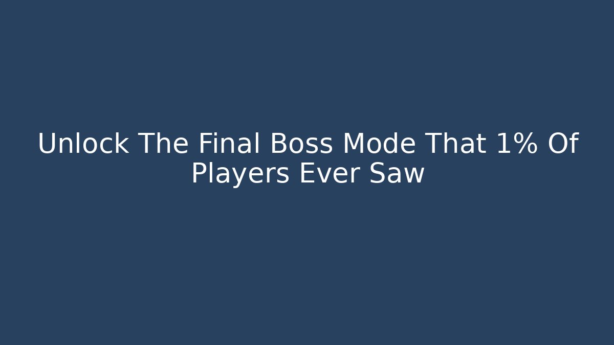 Unlock The Final Boss Mode That 1% Of Players Ever Saw