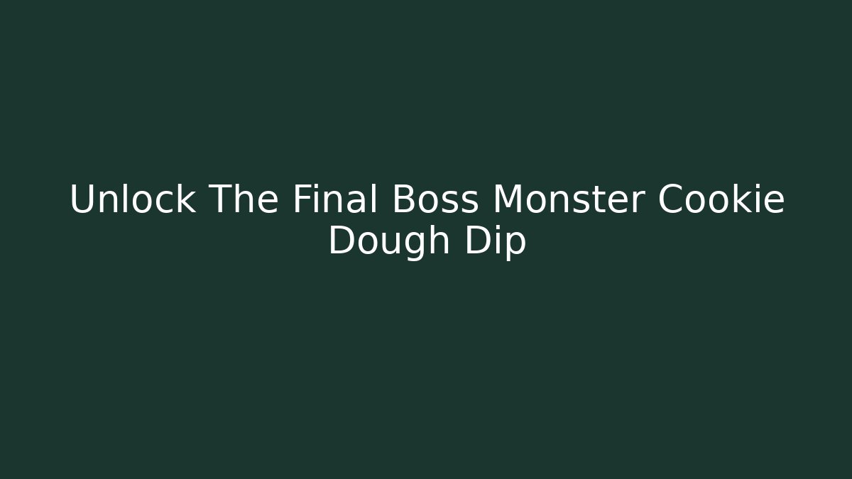Unlock The Final Boss Monster Cookie Dough Dip