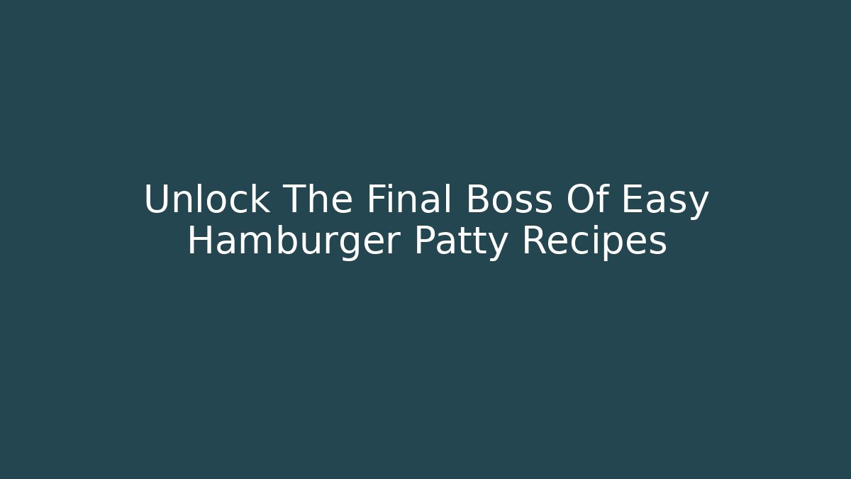 Unlock The Final Boss Of Easy Hamburger Patty Recipes