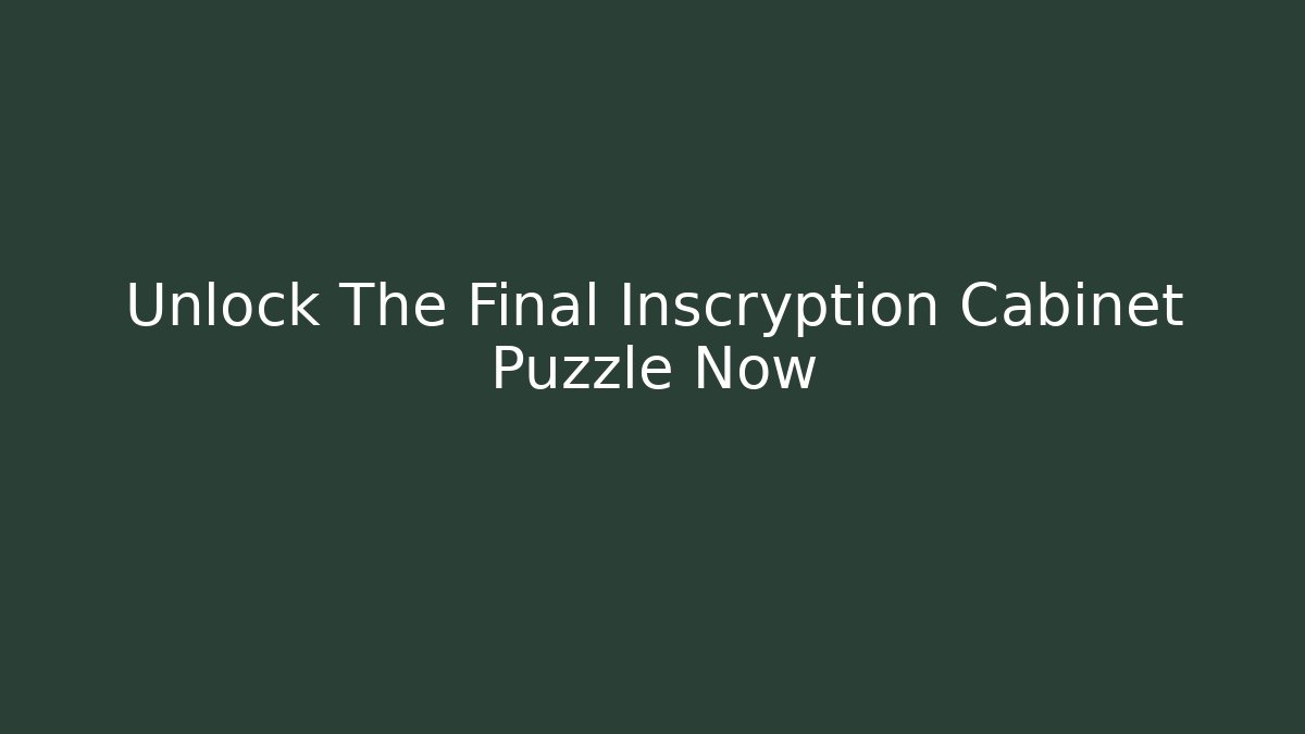 Unlock The Final Inscryption Cabinet Puzzle Now