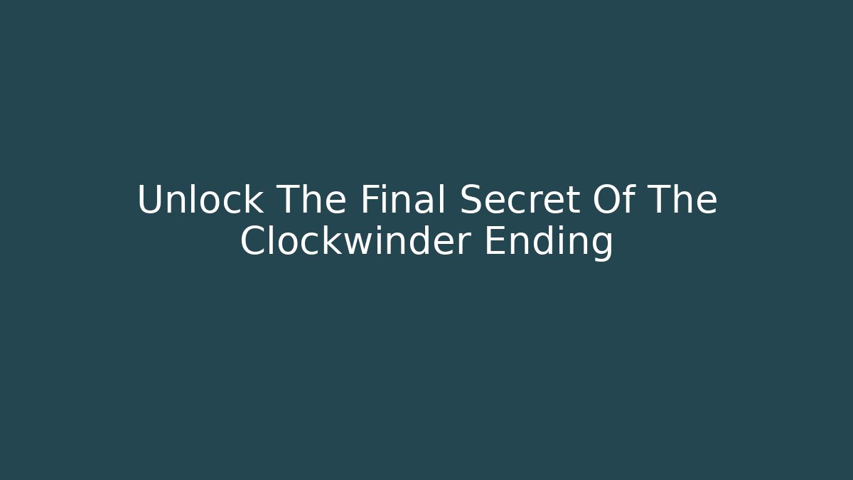Unlock The Final Secret Of The Clockwinder Ending - Critter Realm