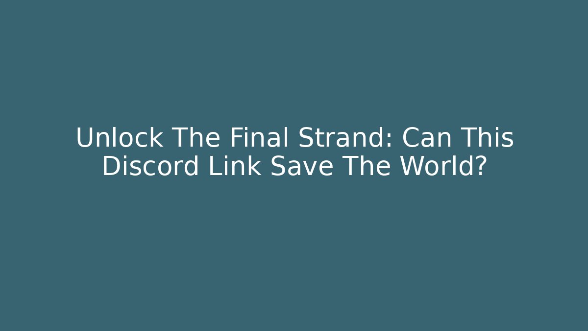Unlock The Final Strand: Can This Discord Link Save The World?