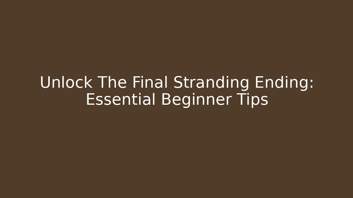 Unlock The Final Stranding Ending: Essential Beginner Tips - Critter Realm